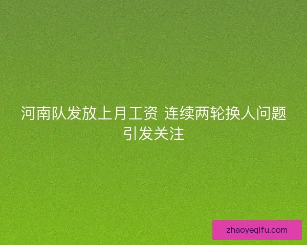 河南队发放上月工资 连续两轮换人问题引发关注