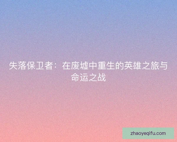 失落保卫者：在废墟中重生的英雄之旅与命运之战