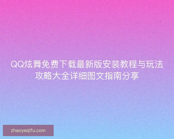 QQ炫舞免费下载最新版安装教程与玩法攻略大全详细图文指南分享