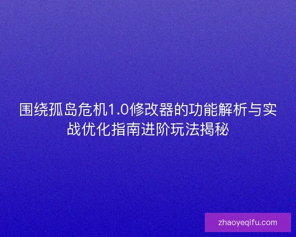 围绕孤岛危机1.0修改器的功能解析与实战优化指南进阶玩法揭秘 围绕孤岛危机1.0修改器的功能解析与实战优化指南进阶玩法揭秘