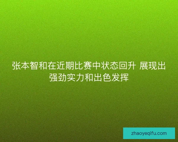 张本智和在近期比赛中状态回升 展现出强劲实力和出色发挥