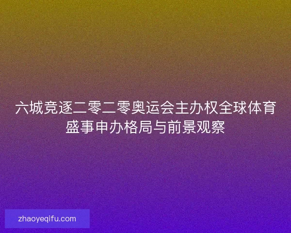 六城竞逐二零二零奥运会主办权全球体育盛事申办格局与前景观察 六城竞逐二零二零奥运会主办权全球体育盛事申办格局与前景观察